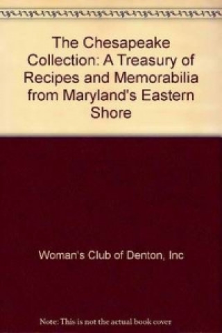 Книга Chesapeake Collection: A Treasury of Recipes and Memorabilia from Maryland's Eastern Shore Inc Woman's Club of Denton