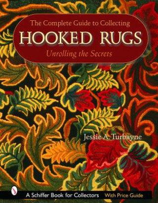 Könyv Complete Guide to Collecting Hooked Rugs: Unrolling the Secrets Jessie A. Turbayne