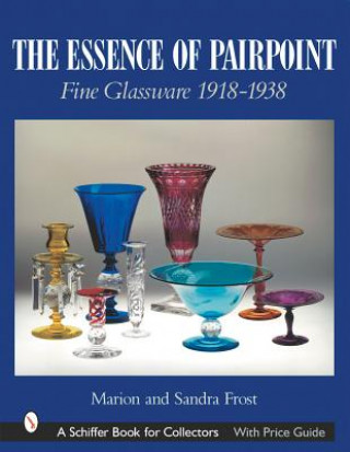 Carte Essence of Pairpoint: Fine Glassware 1918-1938 Marion Frost