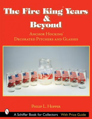 Book Fire King Years and Beyond : Anchor Hocking Decorated Pitchers and Glass Philip L. Hopper