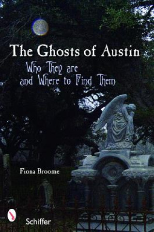 Книга Ghts of Austin, Texas: Who the Ghts Are and Where to Find Them Fiona Broome