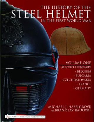 Kniha History of the Steel Helmet in the First World War: Vol 1: Austro-Hungary, Belgium, Bulgaria, Czechlovakia, France, Germany Branislav Radovic