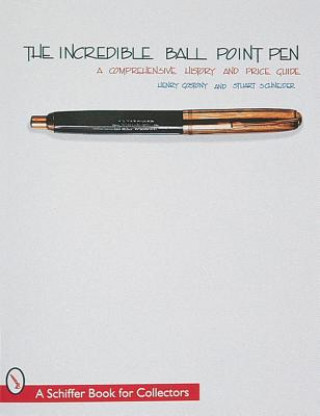 Kniha Incredible Ball Point Pen: A Comprehensive History and Price Guide Stuart Schneider