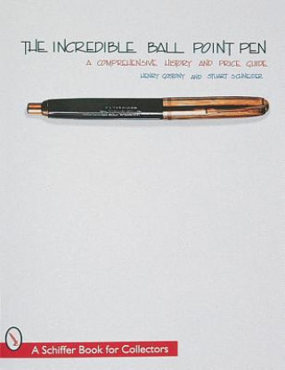 Książka Incredible Ball Point Pen: A Comprehensive History and Price Guide Stuart Schneider