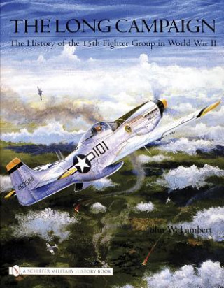 Книга Long Campaign: The History of the 15th Fighter Group in World War II John W. Lambert