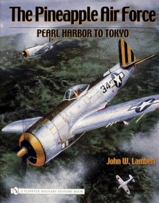 Kniha Pineapple Air Force: : Pearl Harbor to Tokyo John W. Lambert