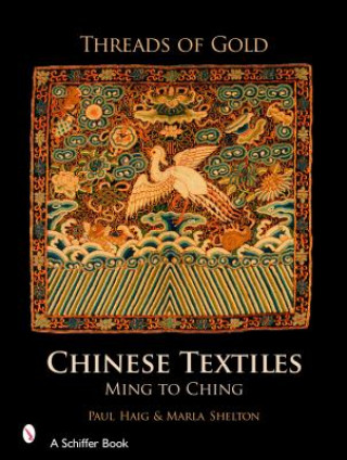 Carte Threads of Gold: Chinese Textiles: Ming to Ching Marla Shelton