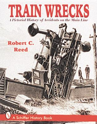 Książka Train Wrecks: A Pictorial History of Accidents on the Main Line Robert C. Reed