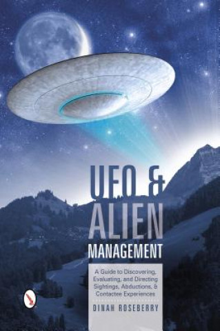 Kniha UFO and Alien Management: A Guide to Discovering, Evaluating, and Directing Sightings, Abductions, and Contactee Experiences Dinah Roseberry