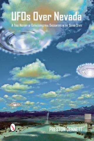 Kniha UFOs Over Nevada: A True History of Extraterrestrial Encounters in the Silver State Preston Dennett