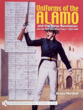 Buch Uniforms of the Alamo and the Texas Revolution and the Men who Wore Them: 1835-1836 Bruce Marshall