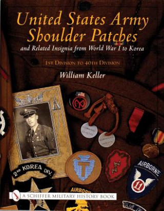 Könyv United States Army Shoulder Patches and Related Insignia: From World War I to Korea 1st Division to 40th Division) William Keller
