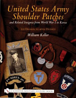 Książka United States Army Shoulder Patches and Related Insignia: From World War I to Korea 1st Division to 40th Division) William Keller