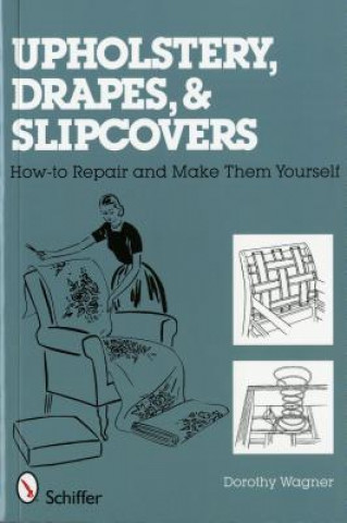 Carte Upholstery, Drapes, and Slipcovers: How-to Repair and Make Them Yourself Dorothy Wagner
