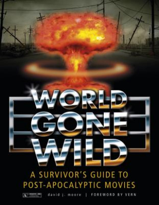 Kniha World Gone Wild: A Survivors Guide to Pt-Apocalyptic Movies David J. Moore