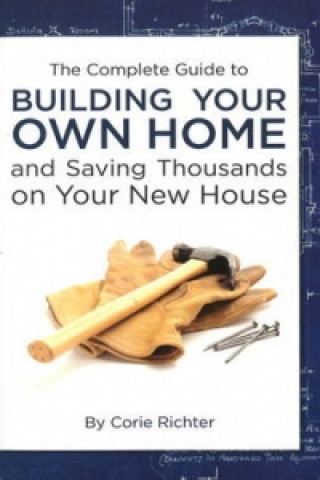 Könyv Complete Guide to Building Your Own Home Corie Richter