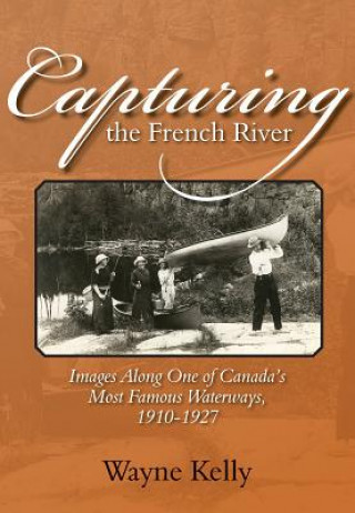 Kniha Capturing the French River Wayne Kelly