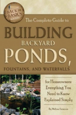 Buch Complete Guide to Building Backyard Ponds, Fountains & Waterfalls for Homeowners Melissa Samaroo