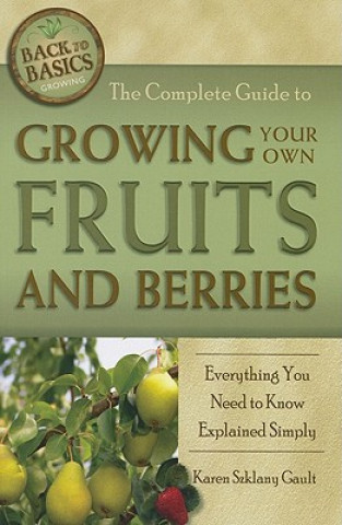 Kniha Complete Guide to Growing Your Own Fruits & Berries Karen Szklany Gault