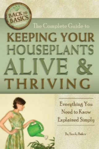 Kniha Complete Guide to Keeping Your Houseplants Alive & Thriving Sandy Baker