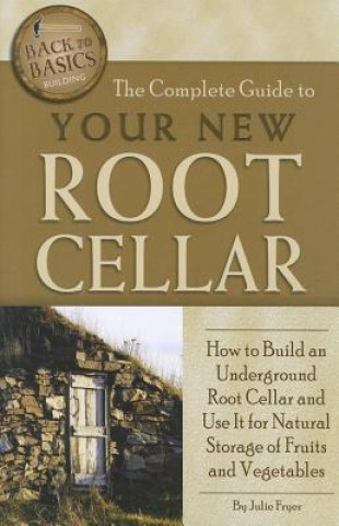 Könyv Complete Guide to Your New Root Cellar Julie Fryer