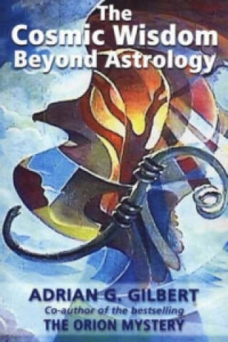 Kniha Cosmic Wisdom Beyond Astrology Adrian Geoffrey Gilbert