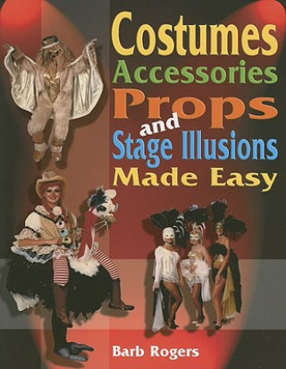 Könyv Costumes, Accessories, Props & Stage Illusions Made Easy Barb Rogers