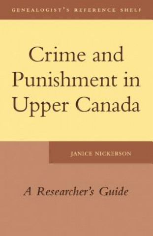 Könyv Crime and Punishment in Upper Canada Janice Nickerson