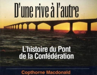 Könyv D'une Rive A L'autre: L'histoire Du Pont De La Confederation Copthorne Macdonald