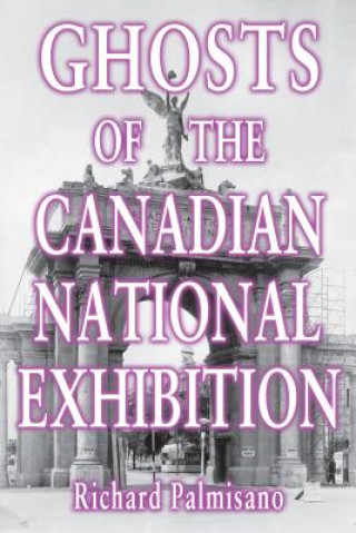 Kniha Ghosts of the Canadian National Exhibition Richard Palmisano