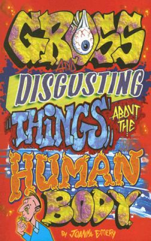 Knjiga Gross and Disgusting Things about the Human Body Joanna Emery