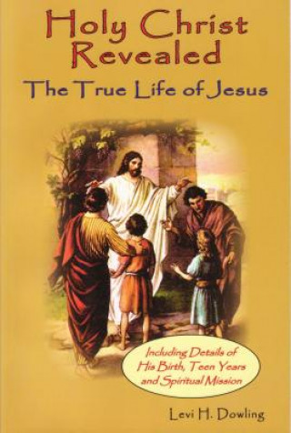 Carte Holy Christ Revealed, the True Life of Jesus Levi H. Dowling