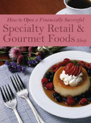 Книга How to Open a Financially Successful Specialty Retail & Gourmet Foods Shop Douglas Robert Brown