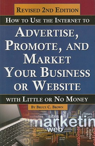 Carte How to Use the Internet to Advertise, Promote & Market Your Business or Website Bruce C. Brown