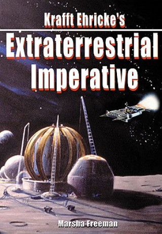 Kniha Krafft Ehricke's Extraterrestrial Imperative Marsha Freeman