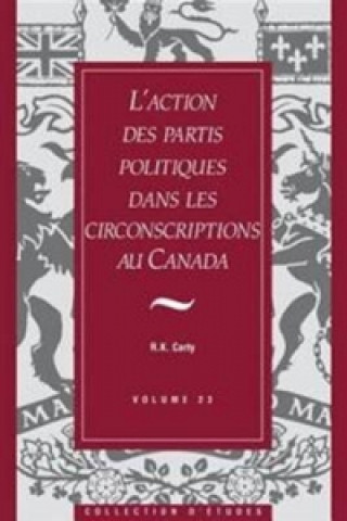 Knjiga L'action des partis politiques dans les circonscriptions au Canada Kenneth R. Carty