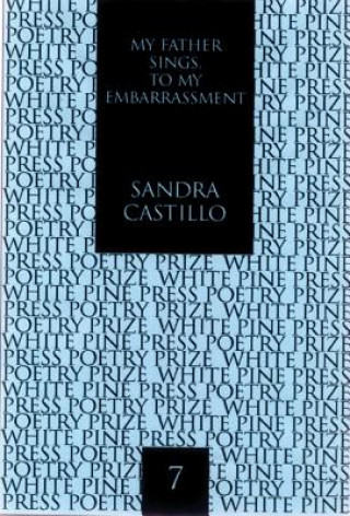 Carte My Father Sings to My Embarrassment Sandra M. Castillo