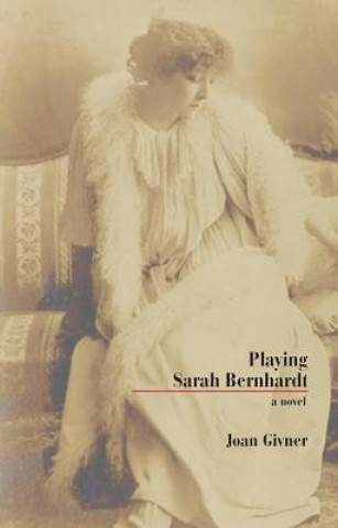 Kniha Playing Sarah Bernhardt Joan Givner