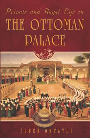Carte Private & Royal Life in the Ottoman Palace Iber Ortayli