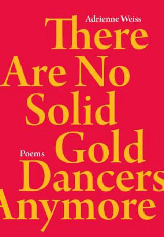 Book There Are No Solid Gold Dancers Anymore Adrienne Weiss