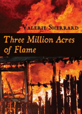 Carte Three Million Acres of Flame Valerie Sherrard