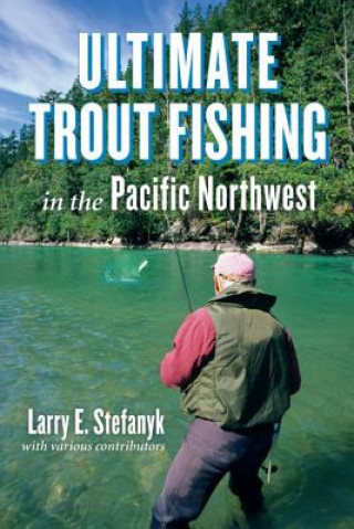 Knjiga Ultimate Trout Fishing in Pacific Northwest Larry E. Stefanyk