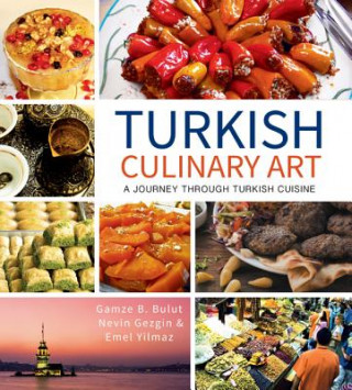 Kniha Turkish Culinary Art: a Journey Through Turkish Cuisine Gamze B. Bulut