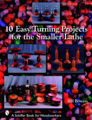 Kniha 10 Easy Turning Projects for the Smaller Lathe Bill Bowers