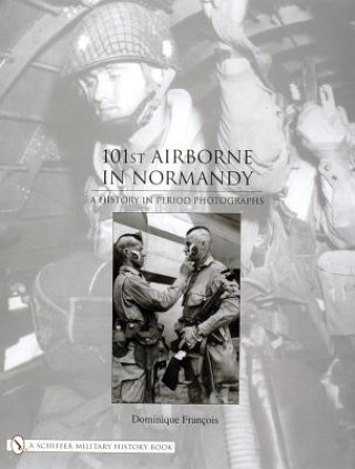 Kniha 101st Airborne in Normandy: A History in Period Photographs Dominique Franois