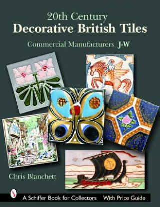 Kniha 20th Century Decorative British Tiles: Commercial Manufacturers, J-W Christopher Blanchett