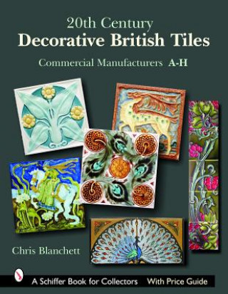 Könyv 20th Century Decorative British Tiles: Commercial Manufacturers, A-H Christopher Blanchett