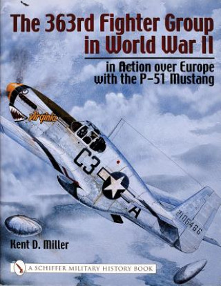 Kniha 363rd Fighter Group in World War II: in Action over Germany with the P-51 Mustang Kent D. Miller