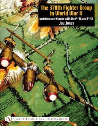 Knjiga 370th Fighter Group in World War II: in Action over Eure with the P-38 and P-51 Jay Jones