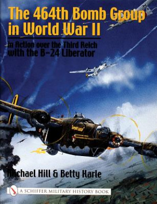Könyv 464th Bomb Group in World War II: in Action over the Third Reich with the B-24 Liberator Michael Hill